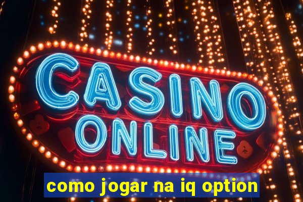 como jogar na iq option